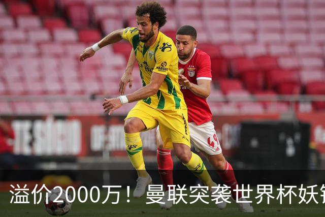 溢价2000万！曼联突袭世界杯妖锋，5000万豪赌藏巨大悬念