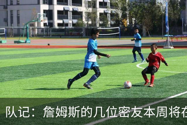 队记：詹姆斯的几位密友本周将在俄亥俄州与他见面 他待在阿克伦